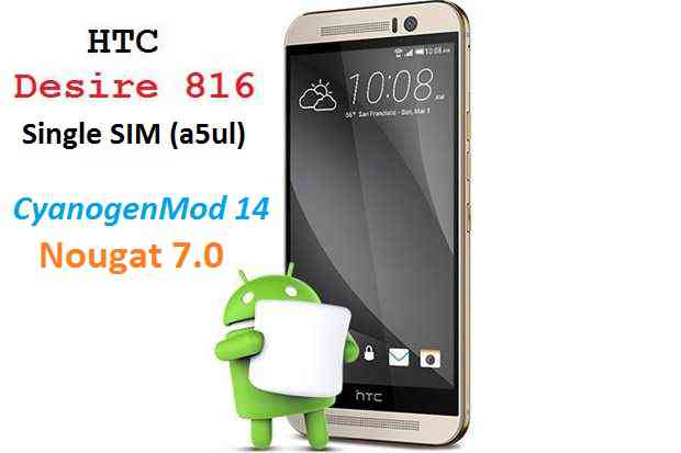 Desire 816 (Single SIM and Dual SIM) CM14 (CyanogenMod 14) Nougat 7.0 ROM