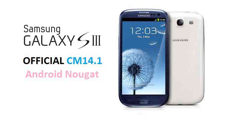 GALAXY S3 OFFICIAL CM14.1 (CYANOGENMOD 14.1) NOUGAT ROM