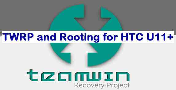 Install TWRP Recovery and ROOT HTC U11 Plus