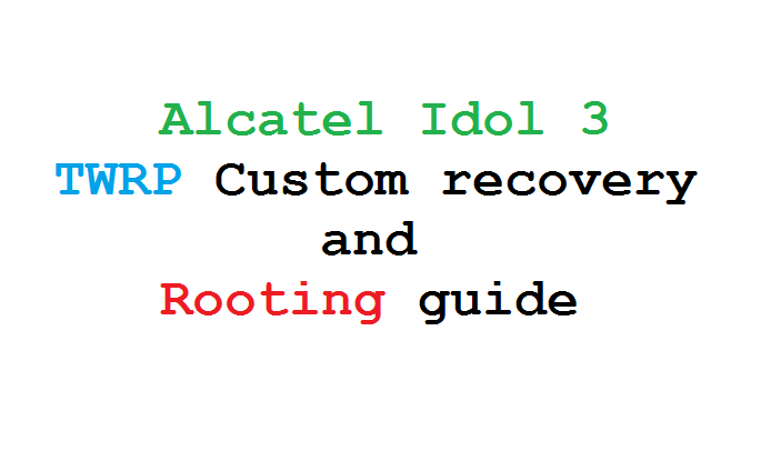 Alcatel Idol 3 TWRP Custom Recovery and rooting guide