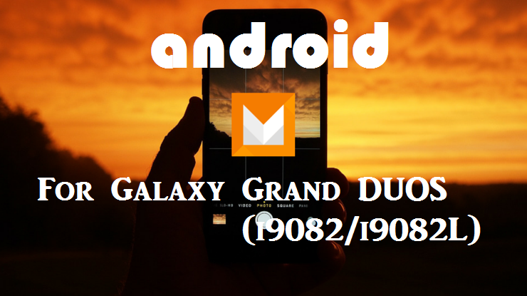 Galaxy Grand DUOS Marshmallow ROM