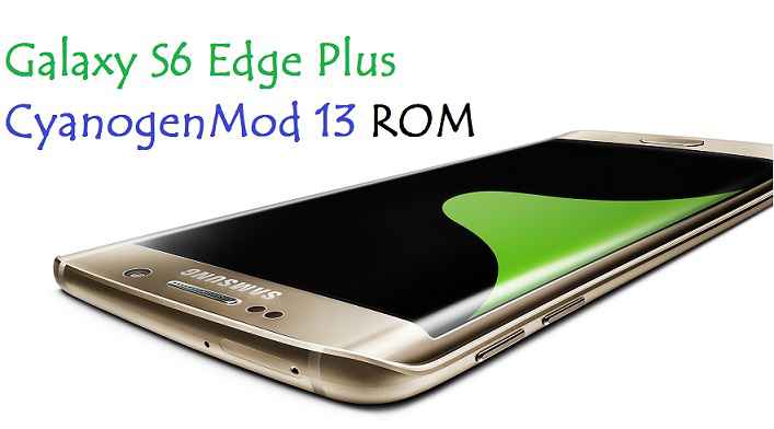 Galaxy S6 Edge Plus CM13 CyanogenMod 13 Marshmallow Custom ROM