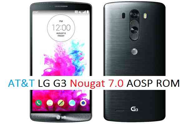UPDATE AT&T G3 NOUGAT ROM (ANDROID 7.0 AOSP ROM)