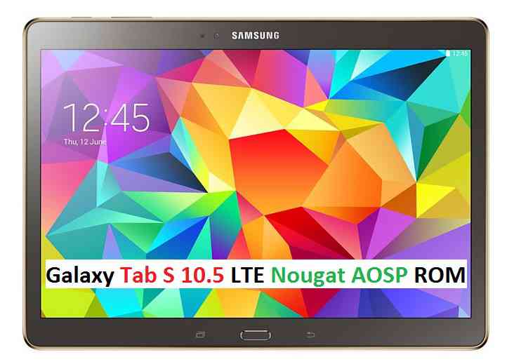 GALAXY TAB A 10.5 LTE T805 NOUGAT ROM (ANDROID 7.0 AOSP ROM)