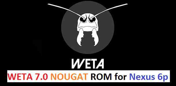 NEXUS 6p (CODENAME: ANGLER) WETA 7.0 NOUGAT CUSTOM ROM (ANDROID 7.0)