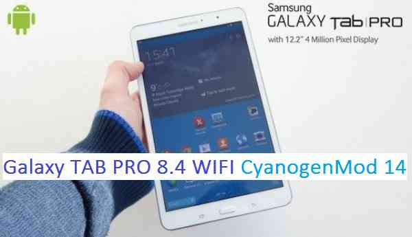 Galaxy TAB PRO 8.4 WiFi CM14 (CyanogenMod 14) Nougat 7.0 ROM