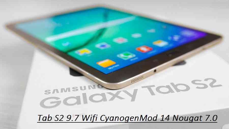 Galaxy TAB S2 9.7 WiFi CM14 (CyanogenMod 14) Nougat 7.0 ROM