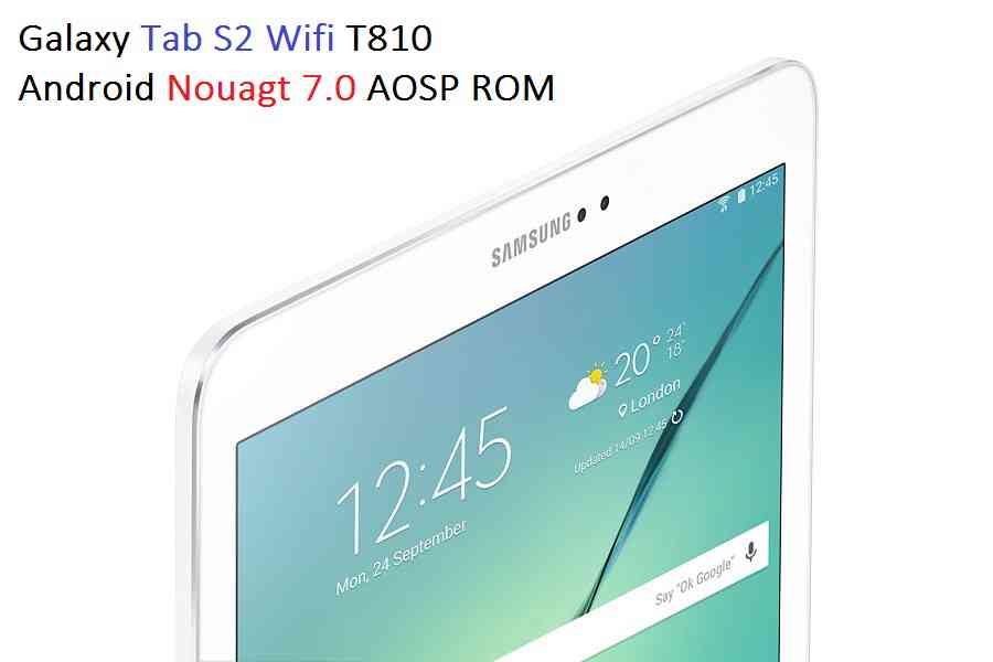 UPDATE GALAXY TAB S2 9.7 WiFi NOUGAT 7.0 AOSP ROM (gts210wifi, SM-T810)