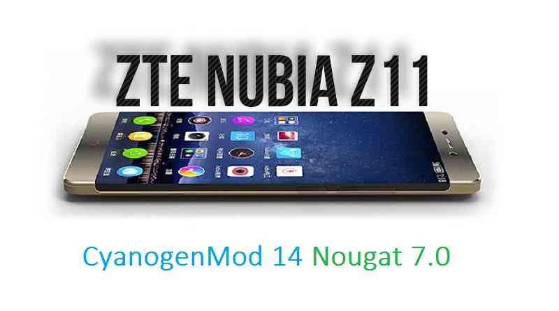 Nubia Z11 CM14 (CyanogenMod 14) Nougat 7.0 ROM
