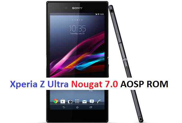 UPDATE XPERIA Z ULTRA NOUGAT 7.0 ROM (ANDROID 7.0 AOSP ROM)