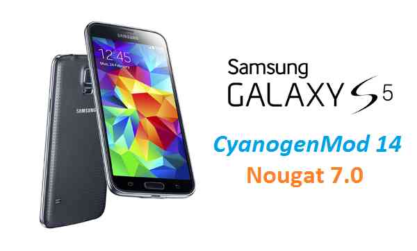 Galaxy S5 CM14/CyanogenMod 14 Nougat 7.0 ROM