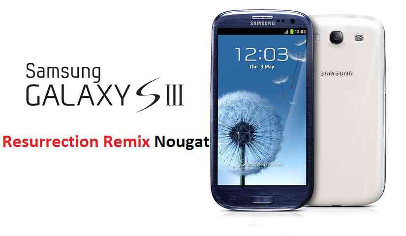 GALAXY S3 RESURRECTION REMIX NOUGAT CUSTOM ROM