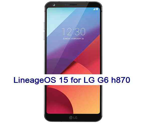 LG G6 Lineage OS 15 Oreo 8 ROM