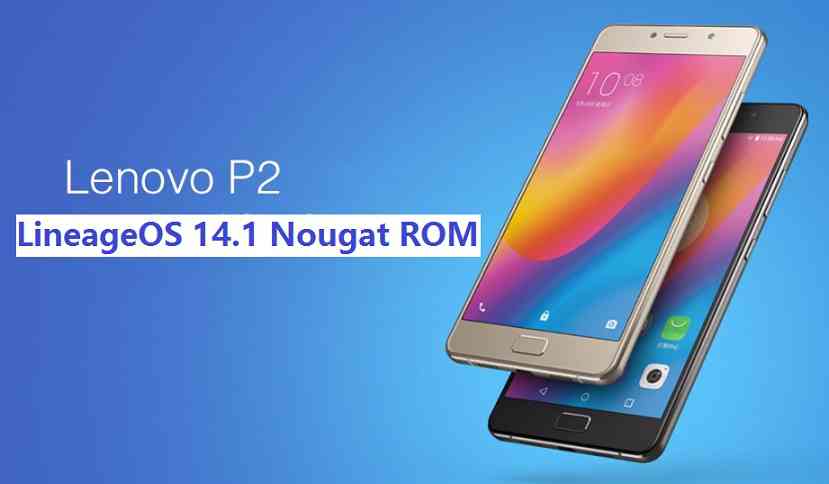 Lenovo P2 LineageOS 14.1 Android Nougat ROM