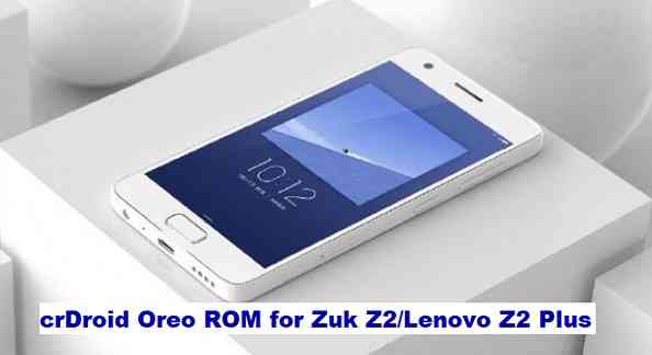 crDroid 4.0 Android Oreo Download for Zuk Z2/Lenovo Z2 Plus