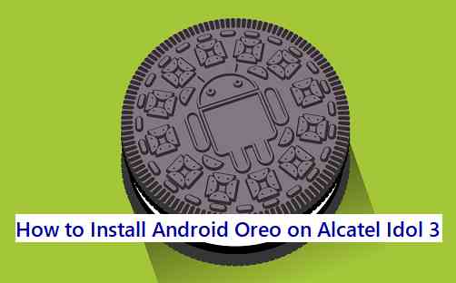 How to Install Android Oreo on Alcatel Idol 3