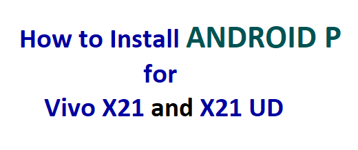 How to Install Android P on Vivo X21 and X21 UD
