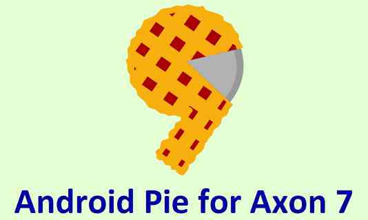 Android 9 Pie for ZTE Axon 7- Download and Install