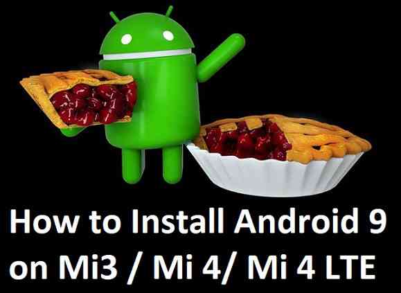 How to Install Android 9 Pie on Mi 3 / Mi 4 / Mi 4 LTE