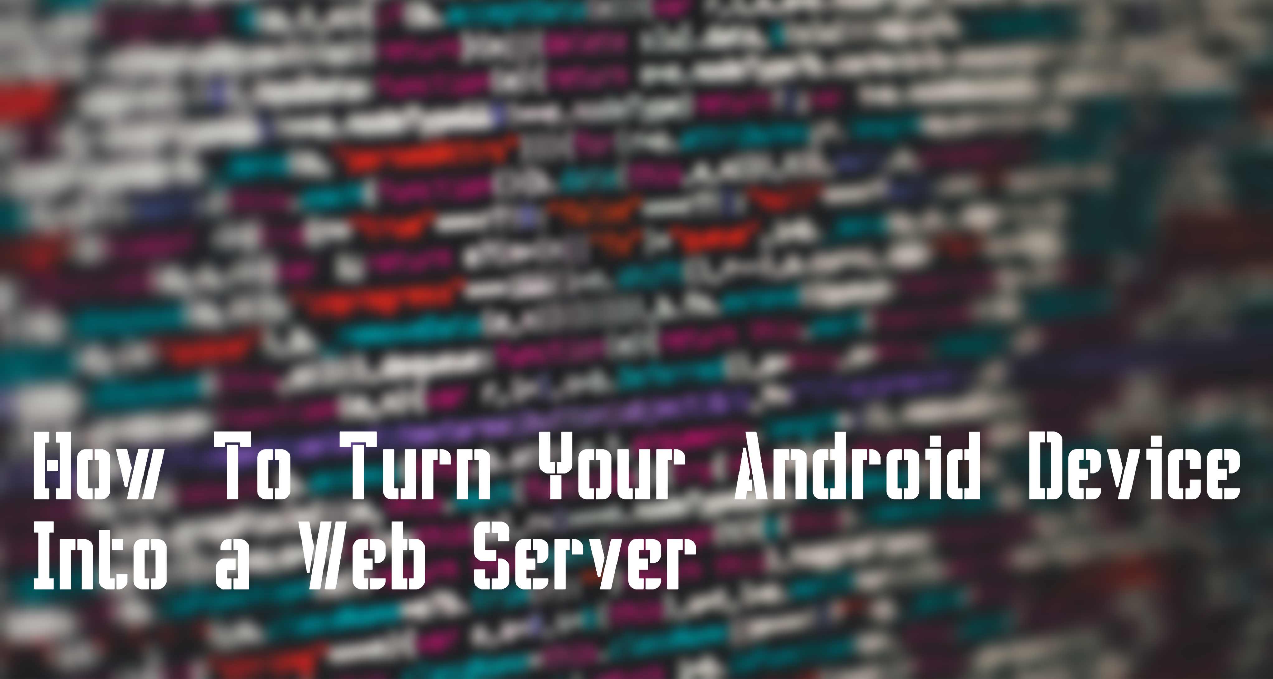How To Turn Your Android Device Into A Web Server