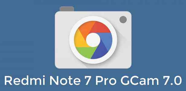 Download Google Camera 7.0 for Redmi Note 7 Pro