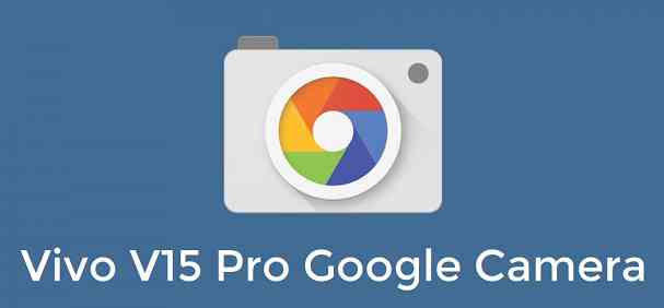 Download Google Camera (GCam) for Vivo V15 Pro