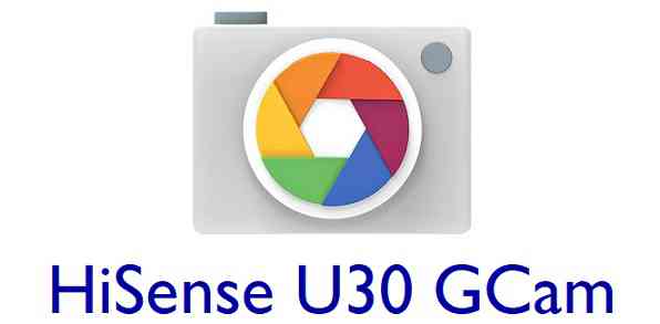 Download Google Camera / GCam APK for HiSense U30