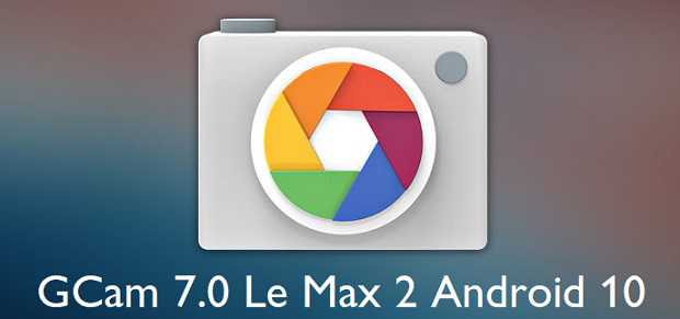 Download Google Camera 7.0 for Le Max 2 Android 10