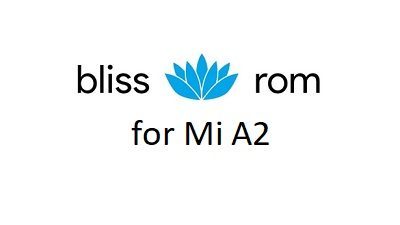 Mi A2 Bliss ROM 12 - Android 10