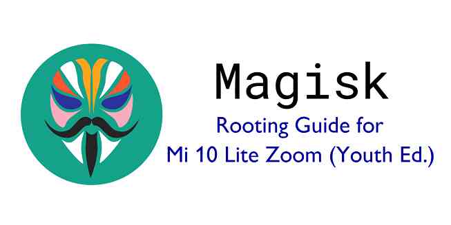 How to Root Mi 10 Lite Zoom (Mi 10 Youth Edition)