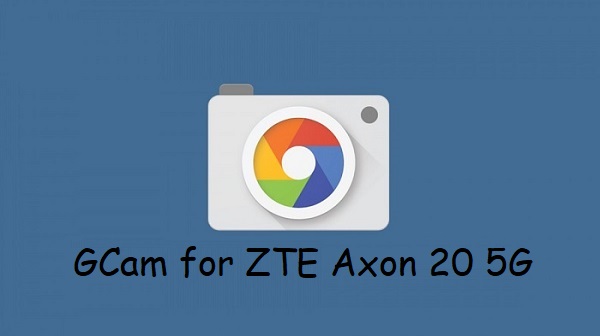 Google Camera ZTE Axon 20 5G