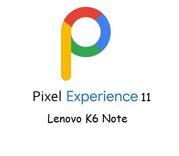 pixel experience 11 Lenovo K6 Note