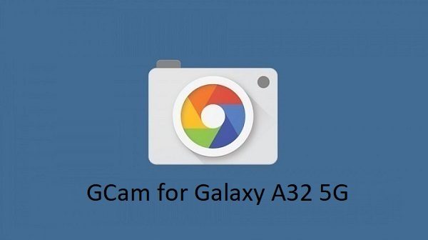 Gcam Galaxy A32 5G