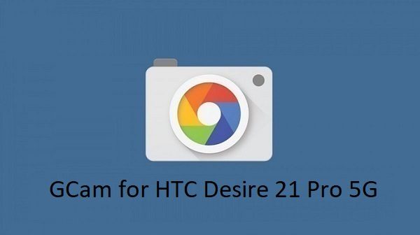 Gcam HTC Desire 21 Pro 5G