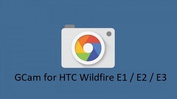 Gcam HTC Wildfire E1 E2 E3
