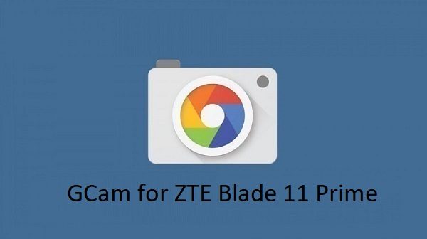 Gcam ZTE Blade 11 Prime